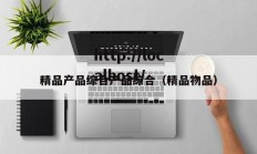 精品产品综合产品综合（精品物品）